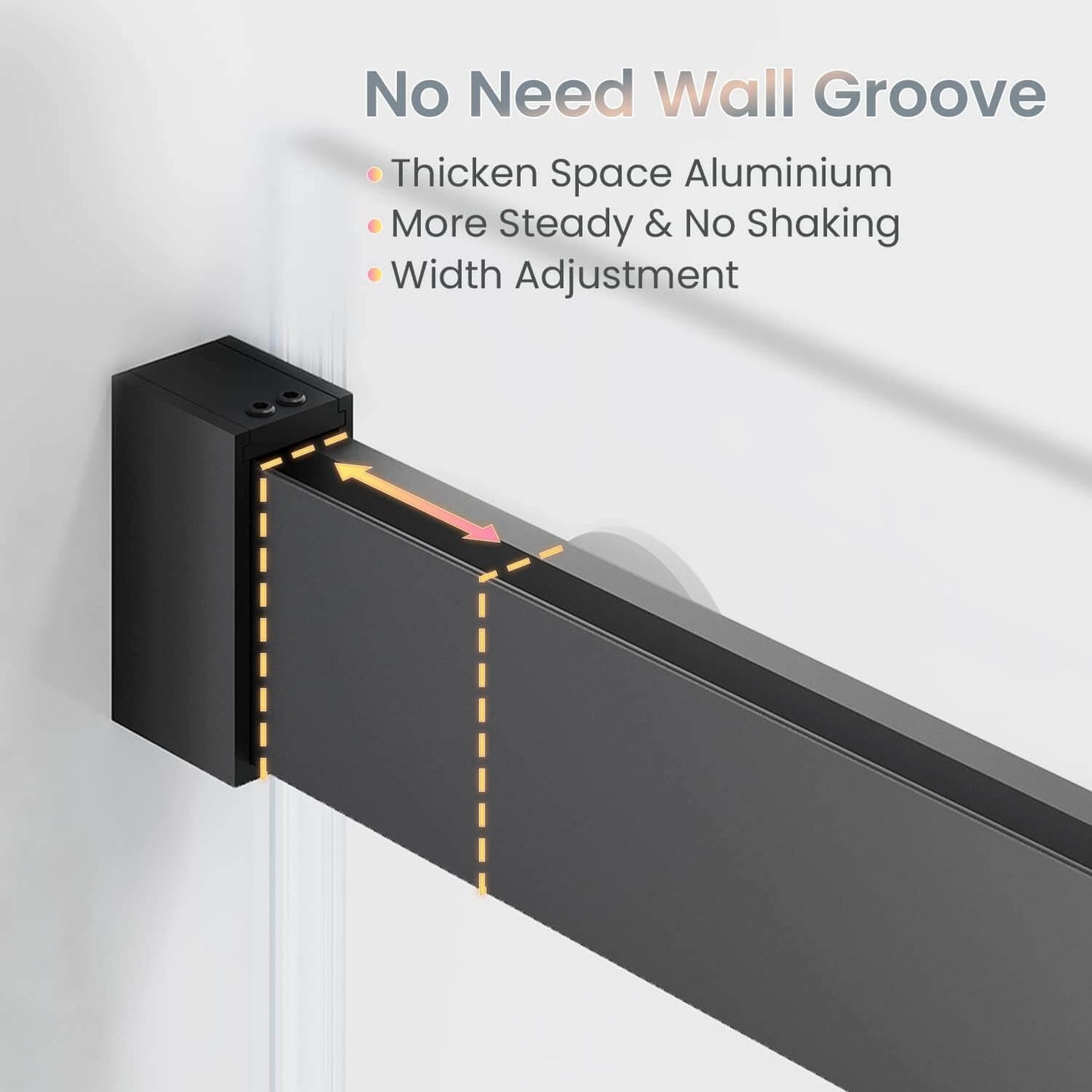 No Need Wall Groove: Thicken Space Aluminum, More Steady & No Shaking, Width Adjustment