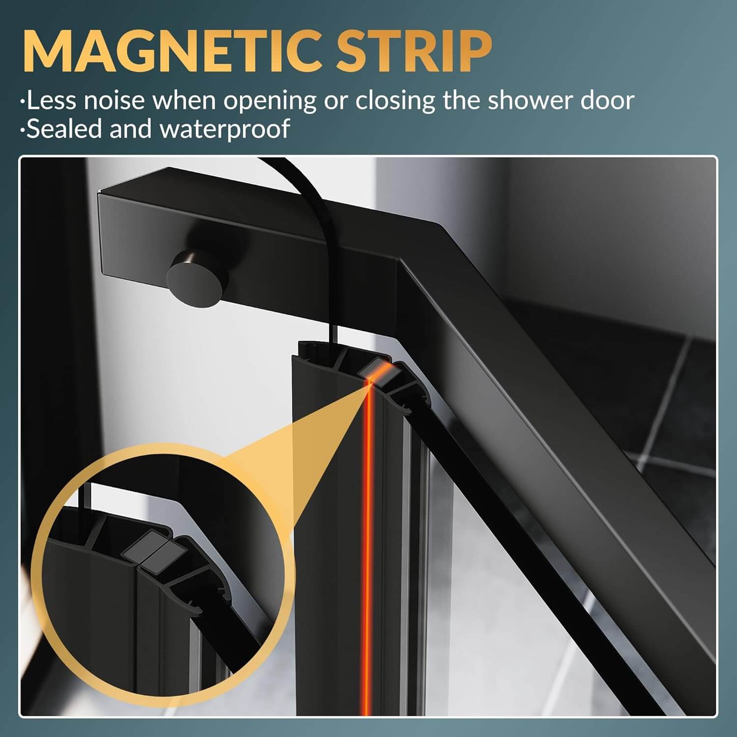 MAGNETIC STRIP: Less noise when opening or closing the shower door. Sealed and waterproof.