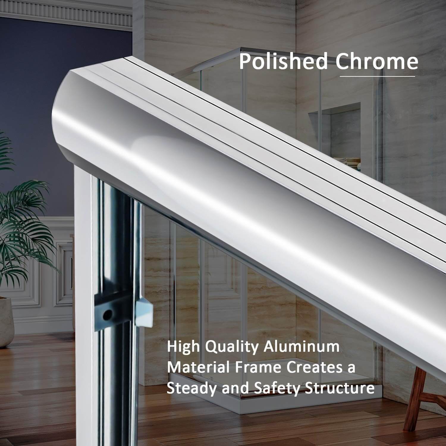 Polished Chrome: High Quality Aluminum Material Frame Creates a Steady and Safety Structure