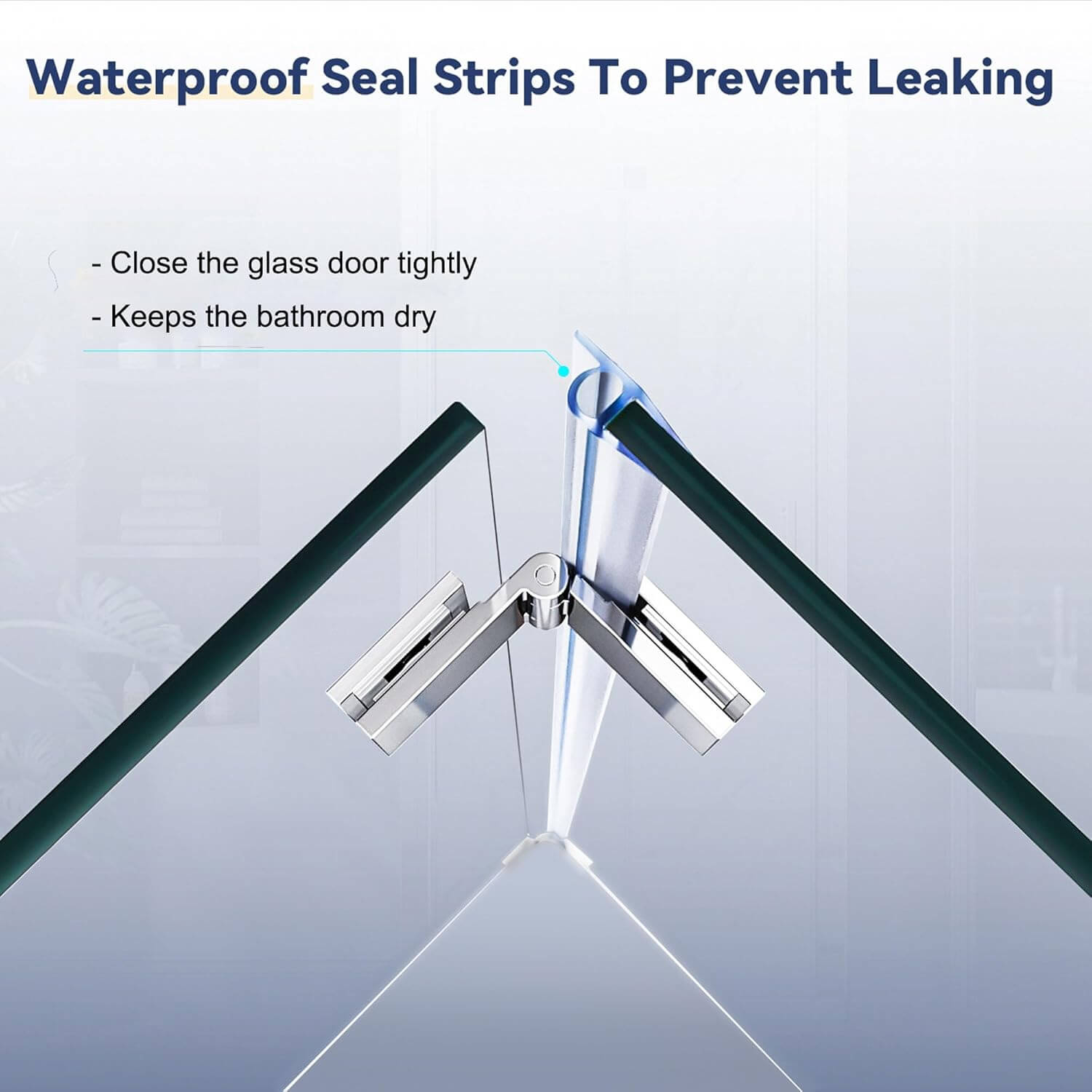 Waterproof Seal Strips To Prevent Leaking. Close the glass door tightly. Keep the bathroom neat